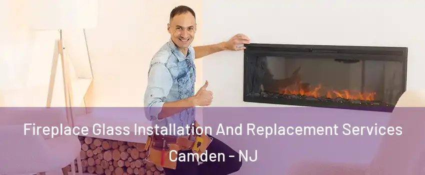  Fireplace Glass Installation And Replacement Services Camden - NJ