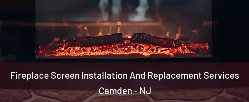  Fireplace Screen Installation And Replacement Services Camden - NJ