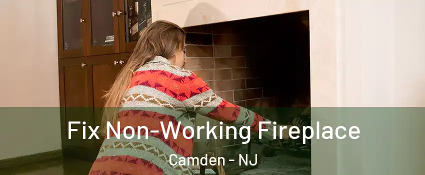  Fix Non-Working Fireplace Camden - NJ