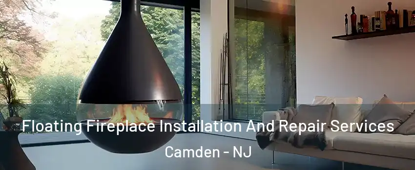  Floating Fireplace Installation And Repair Services Camden - NJ