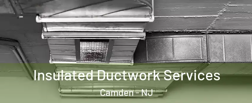  Insulated Ductwork Services Camden - NJ