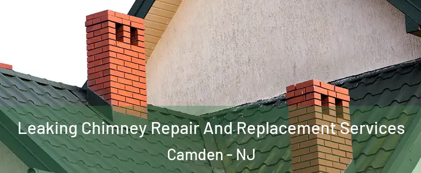  Leaking Chimney Repair And Replacement Services Camden - NJ