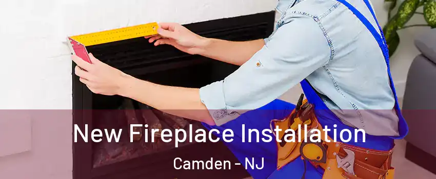  New Fireplace Installation Camden - NJ