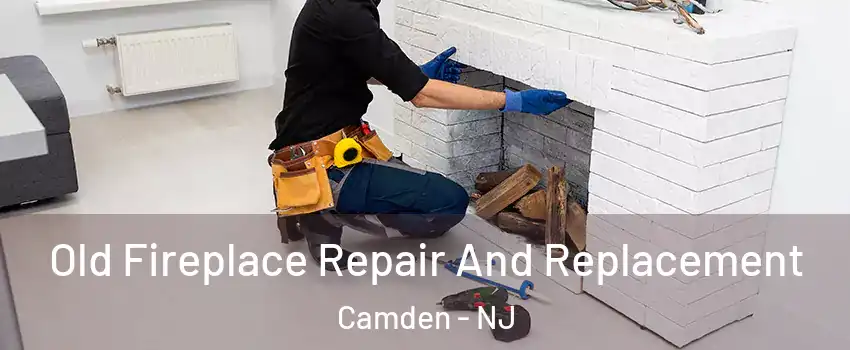  Old Fireplace Repair And Replacement Camden - NJ