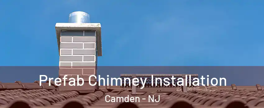  Prefab Chimney Installation Camden - NJ