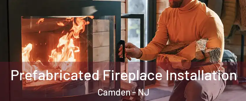  Prefabricated Fireplace Installation Camden - NJ