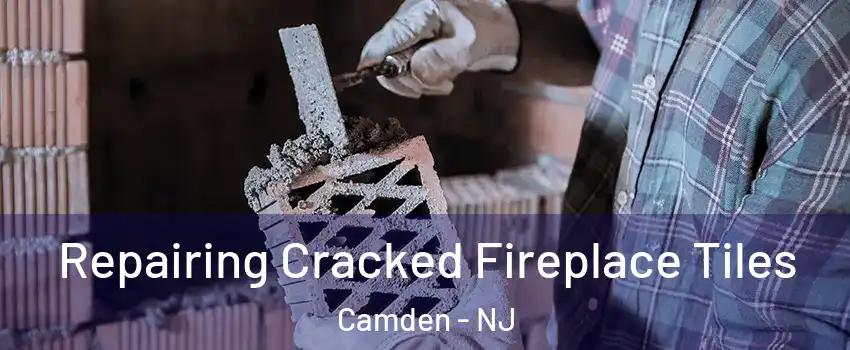  Repairing Cracked Fireplace Tiles Camden - NJ