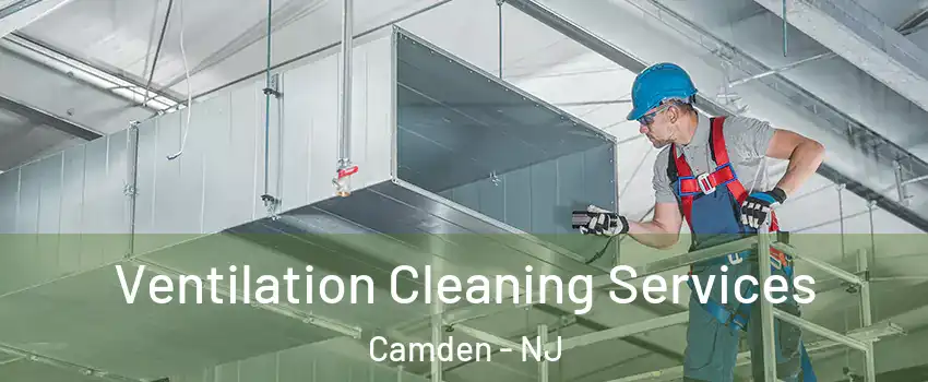  Ventilation Cleaning Services Camden - NJ
